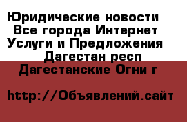 Atties “Юридические новости“ - Все города Интернет » Услуги и Предложения   . Дагестан респ.,Дагестанские Огни г.